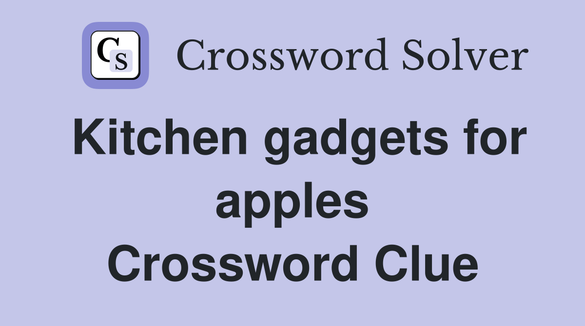 Kitchen gadgets for apples Crossword Clue Answers Crossword Solver